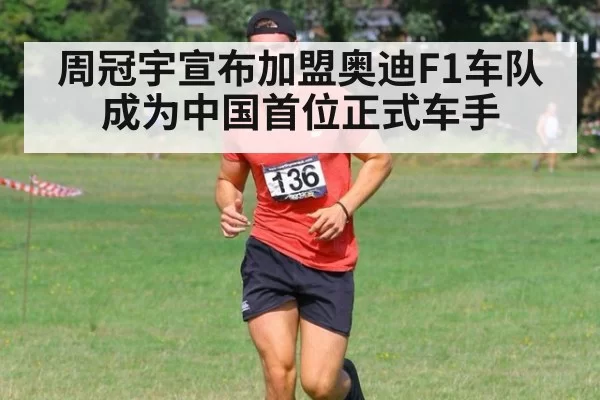周冠宇宣布加盟奥迪F1车队 成为中国首位正式车手