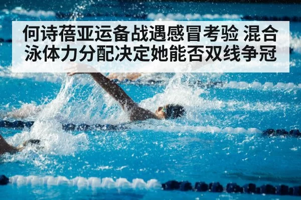 何诗蓓亚运备战遇感冒考验 混合泳体力分配决定她能否双线争冠